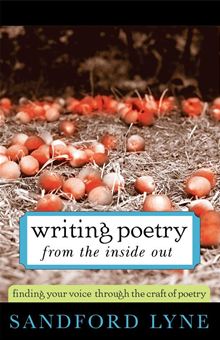 Recommended Reading: Writing Poetry from the Inside Out: Finding Your Voice Through the Craft of Poetry, by Sandford Lyne